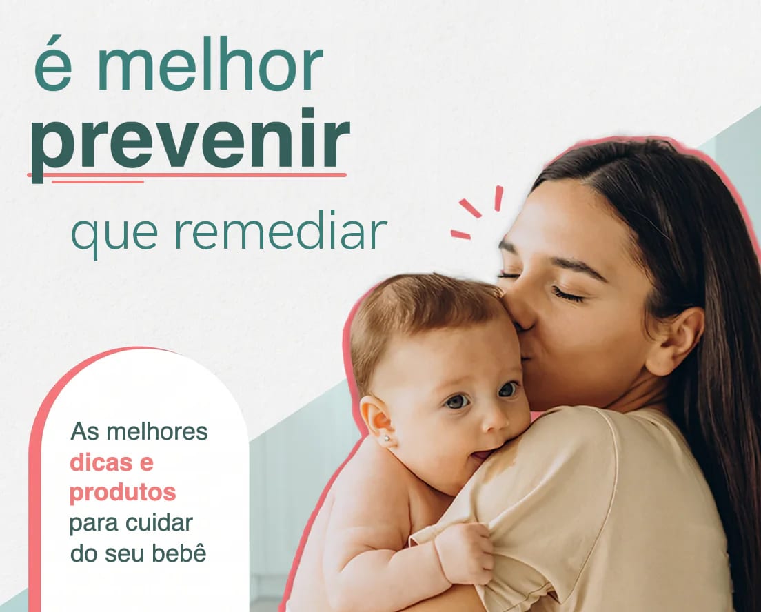 Uma mãe beijando seu bebê, com as frases “É melhor prevenir que remediar” e “As melhores dicas e produtos para cuidar do seu bebê”.